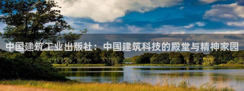和记国际官网官网：中国建筑工业出版社：中国建筑科技的殿堂与精神家园