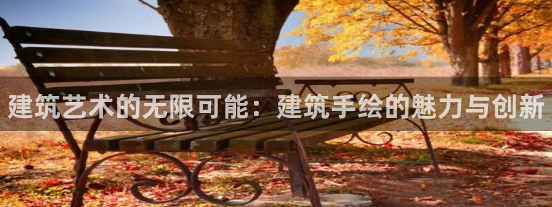 和记增值官网：建筑艺术的无限可能：建筑手绘的魅力与创新