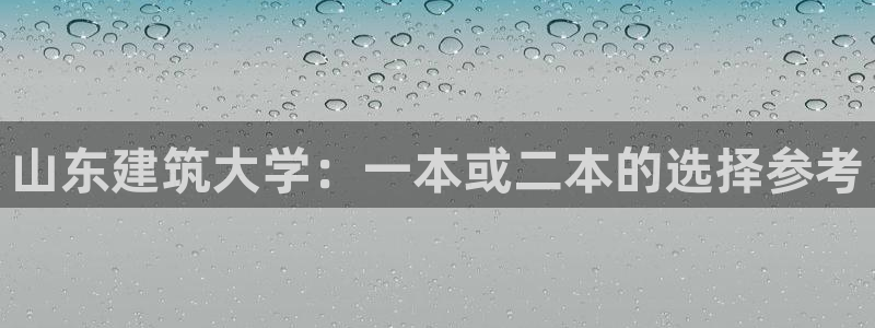 下载和记官网：山东建筑大学：一本或二本的选择参考