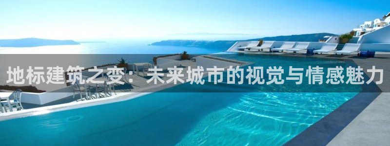 和记娱技精h88285官网：地标建筑之变：未来城市的视觉与情感魅力