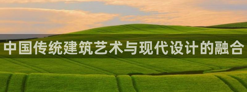 缅甸和记国际官网：中国传统建筑艺术与现代设计的融合