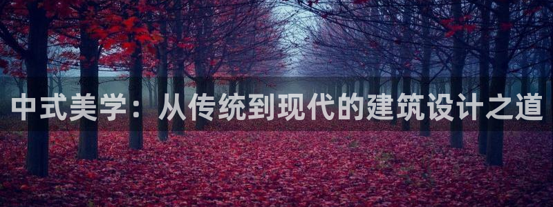 和记h188官网：中式美学：从传统到现代的建筑设计之道
